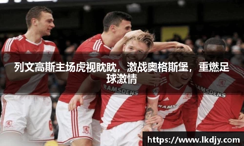 列文高斯主场虎视眈眈，激战奥格斯堡，重燃足球激情