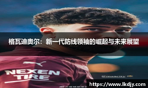 格瓦迪奥尔：新一代防线领袖的崛起与未来展望